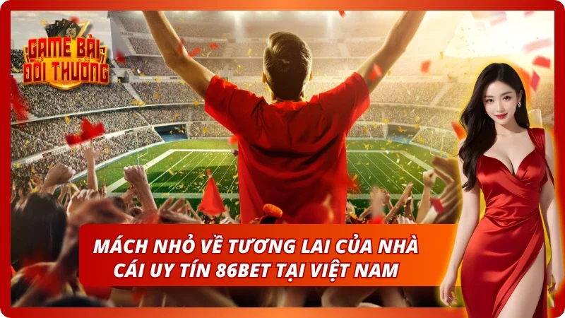Tương lai của nhà cái uy tín 86BET tại Việt Nam