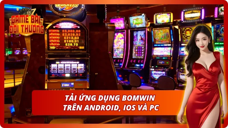 Tải app Bomwin liền tay nhận nhiều đãi ngộ lớn