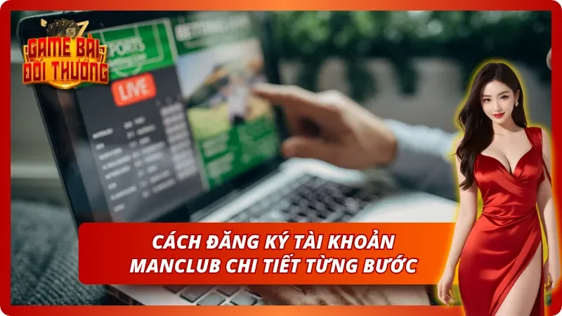 Hướng dẫn chi tiết đăng ký tài khoản Manclub