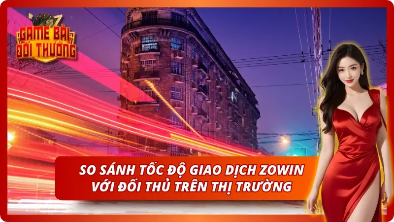 Tốc độ nạp rút tiền thượng thừa khi chơi cùng Zowin